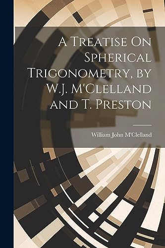 Imagen de archivo de A Treatise On Spherical Trigonometry, by W.J. M'Clelland and T. Preston a la venta por THE SAINT BOOKSTORE