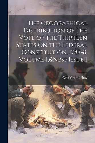 Stock image for The Geographical Distribution of the Vote of the Thirteen States On the Federal Constitution, 1787-8, Volume 1, Issue 1 for sale by Ria Christie Collections