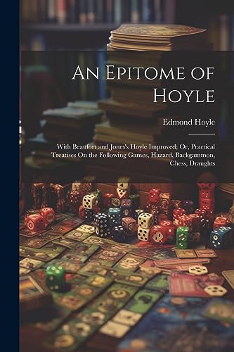 Beispielbild fr An Epitome of Hoyle: With Beaufort and Jones's Hoyle Improved; Or, Practical Treatises On the Following Games, Hazard, Backgammon, Chess, Draughts zum Verkauf von THE SAINT BOOKSTORE