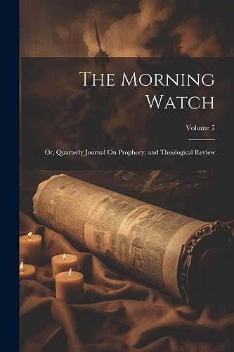 Stock image for The Morning Watch: Or, Quarterly Journal On Prophecy, and Theological Review; Volume 7 for sale by PBShop.store US