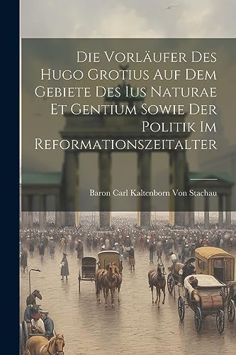 Imagen de archivo de Die Vorl?ufer Des Hugo Grotius Auf Dem Gebiete Des Ius Naturae Et Gentium Sowie Der Politik Im Reformationszeitalter a la venta por PBShop.store US