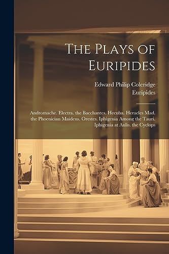 Stock image for The Plays of Euripides: Andromache. Electra. the Bacchantes. Hecuba. Heracles Mad. the Phoenician Maidens. Orestes. Iphigenia Among the Tauri. Iphigen for sale by GreatBookPrices