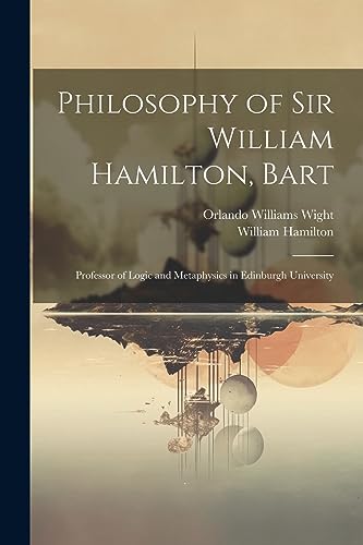 Stock image for Philosophy of Sir William Hamilton, Bart: Professor of Logic and Metaphysics in Edinburgh University for sale by Ria Christie Collections