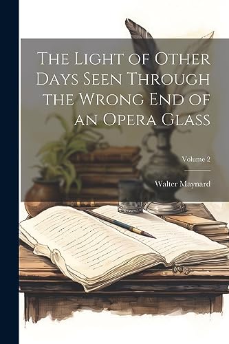 Imagen de archivo de The Light of Other Days Seen Through the Wrong End of an Opera Glass; Volume 2 a la venta por Ria Christie Collections