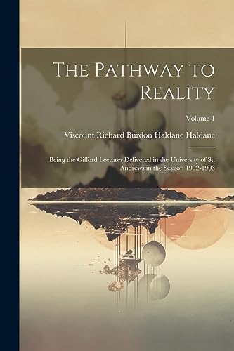 Imagen de archivo de The Pathway to Reality: Being the Gifford Lectures Delivered in the University of St. Andrews in the Session 1902-1903; Volume 1 a la venta por PBShop.store US