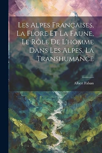 Stock image for Les Alpes Françaises, La Flore Et La Faune, Le R le De L'homme Dans Les Alpes, La Transhumance for sale by THE SAINT BOOKSTORE