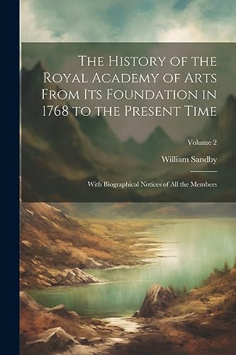 Imagen de archivo de The History of the Royal Academy of Arts From Its Foundation in 1768 to the Present Time: With Biographical Notices of All the Members; Volume 2 a la venta por THE SAINT BOOKSTORE