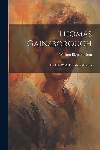 Stock image for Thomas Gainsborough: His Life, Work, Friends, and Sitters for sale by THE SAINT BOOKSTORE