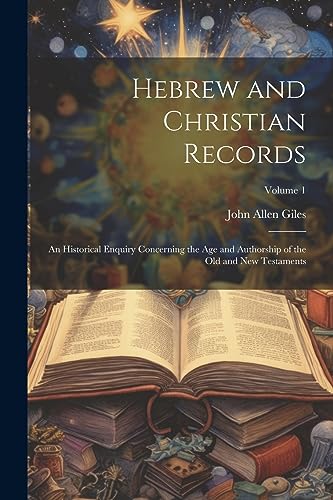 Imagen de archivo de Hebrew and Christian Records: An Historical Enquiry Concerning the Age and Authorship of the Old and New Testaments; Volume 1 a la venta por Ria Christie Collections