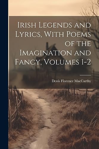 Imagen de archivo de Irish Legends and Lyrics, With Poems of the Imagination and Fancy, Volumes 1-2 a la venta por GreatBookPrices