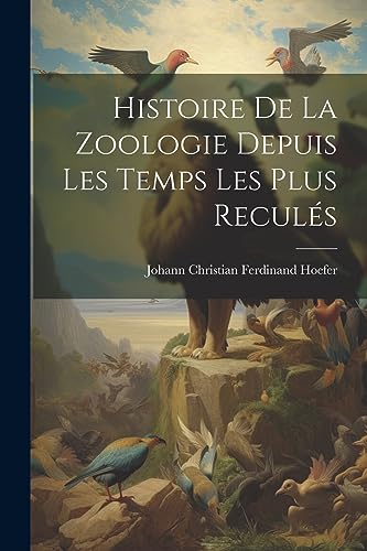 Imagen de archivo de Histoire De La Zoologie Depuis Les Temps Les Plus Recul?s a la venta por PBShop.store US