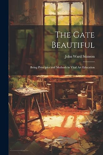 Stock image for The Gate Beautiful: Being Principles and Methods in Vital Art Education for sale by THE SAINT BOOKSTORE