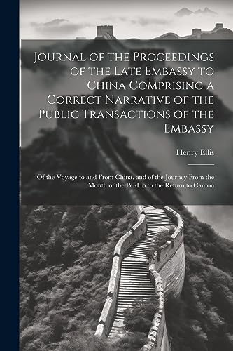 Beispielbild fr Journal of the Proceedings of the Late Embassy to China Comprising a Correct Narrative of the Public Transactions of the Embassy: Of the Voyage to and From China, and of the Journey From the Mouth of the Pei-Ho to the Return to Canton zum Verkauf von THE SAINT BOOKSTORE