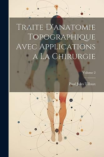 Stock image for Traite D'anatomie Topographique Avec Applications a La Chirurgie; Volume 2 for sale by THE SAINT BOOKSTORE