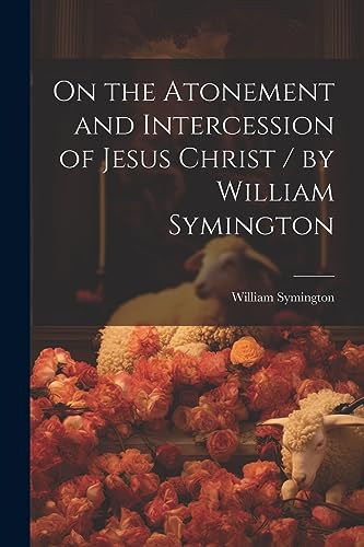 Stock image for On the Atonement and Intercession of Jesus Christ / by William Symington for sale by THE SAINT BOOKSTORE