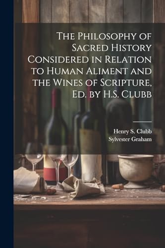 Imagen de archivo de The Philosophy of Sacred History Considered in Relation to Human Aliment and the Wines of Scripture, Ed. by H.S. Clubb a la venta por THE SAINT BOOKSTORE
