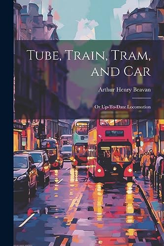 Stock image for Tube, Train, Tram, and Car: Or Up-To-Date Locomotion for sale by Ria Christie Collections