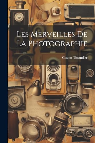 Stock image for Les Merveilles De La Photographie for sale by THE SAINT BOOKSTORE