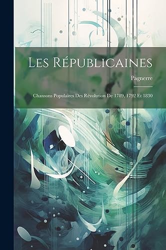 Stock image for Les R publicaines: Chansons Populaires Des R volution De 1789, 1792 Et 1830 for sale by THE SAINT BOOKSTORE