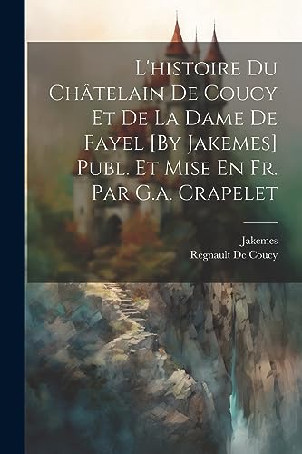 Beispielbild fr L'histoire Du Châtelain De Coucy Et De La Dame De Fayel [By Jakemes] Publ. Et Mise En Fr. Par G.a. Crapelet zum Verkauf von THE SAINT BOOKSTORE