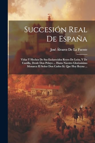 Imagen de archivo de SUCCESIN REAL DE ESPAA. VIDAS Y HECHOS DE SUS ESCLARECIDOS REYES DE LEN, Y DE CASTILLA, DESDE DON PELAYO . HASTA NUESTRO GLORIOSSIMO MONARCA EL SEOR DON CARLOS III. QUE HOY REYNA . a la venta por KALAMO LIBROS, S.L.