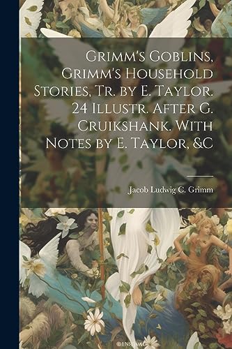 Stock image for Grimm's Goblins, Grimm's Household Stories, Tr. by E. Taylor. 24 Illustr. After G. Cruikshank. With Notes by E. Taylor, &c for sale by THE SAINT BOOKSTORE