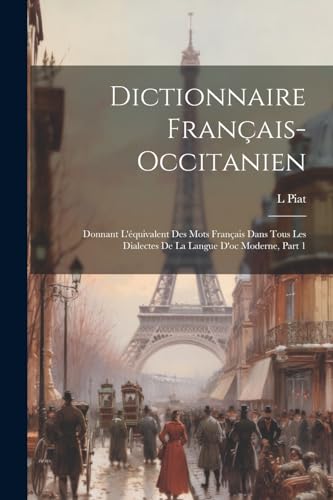 Beispielbild fr Dictionnaire Français-Occitanien: Donnant L' quivalent Des Mots Français Dans Tous Les Dialectes De La Langue D'oc Moderne, Part 1 zum Verkauf von THE SAINT BOOKSTORE