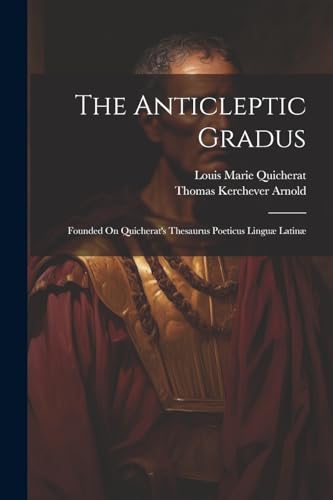 Stock image for The Anticleptic Gradus: Founded On Quicherat's Thesaurus Poeticus Lingu Latin for sale by GreatBookPrices