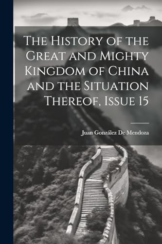 Beispielbild fr The History of the Great and Mighty Kingdom of China and the Situation Thereof, Issue 15 zum Verkauf von THE SAINT BOOKSTORE