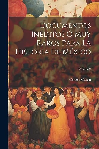 Stock image for DOCUMENTOS INDITOS O MUY RAROS PARA LA HISTORIA DE MXICO; VOLUME 2. for sale by KALAMO LIBROS, S.L.