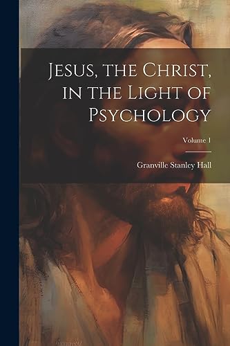 Stock image for Jesus, the Christ, in the Light of Psychology; Volume 1 for sale by GreatBookPrices