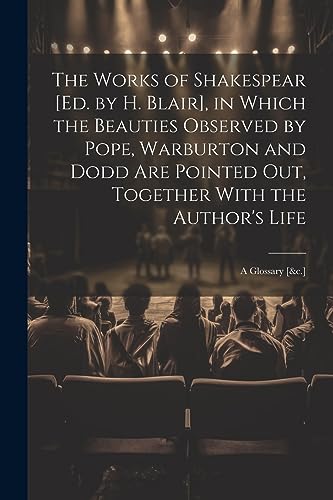 Stock image for The Works of Shakespear [Ed. by H. Blair], in Which the Beauties Observed by Pope, Warburton and Dodd Are Pointed Out, Together With the Author's Life: A Glossary [&c.] for sale by THE SAINT BOOKSTORE