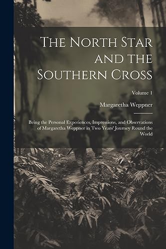 Stock image for The North Star and the Southern Cross: Being the Personal Experiences, Impressions, and Observations of Margaretha Weppner in Two Years' Journey Round the World; Volume 1 for sale by THE SAINT BOOKSTORE