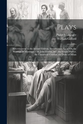 Immagine dell'editore per Plays: Advertisement to the Second Edition. Introduction; Essay On the Writings of Massinger / by John Ferriar, &c. the Virgin-Martyr. the Unnatural Combat. the Duke of Milan venduto da Ria Christie Collections