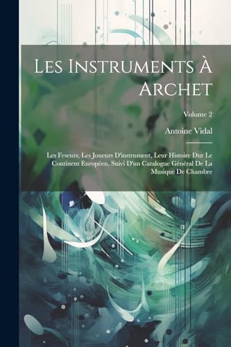 Beispielbild fr Les Instruments ? Archet: Les Feseurs, Les Joueurs D'instrument, Leur Histoire Dur Le Continent Europ?en, Suivi D'un Catalogue G?n?ral De La Mus zum Verkauf von PBShop.store US