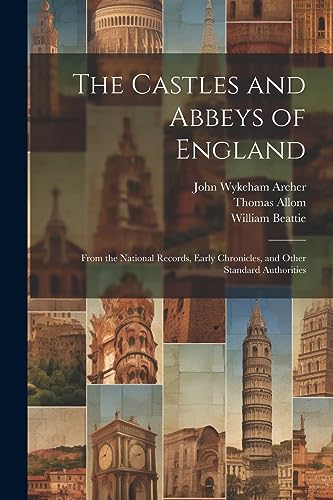 9781021746382: The Castles and Abbeys of England: From the National Records, Early Chronicles, and Other Standard Authorities