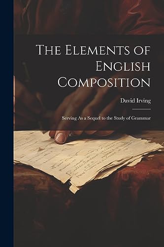 Stock image for The Elements of English Composition: Serving As a Sequel to the Study of Grammar for sale by THE SAINT BOOKSTORE
