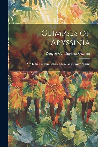 Beispielbild fr Glimpses of Abyssinia: Or, Extracts From Letters, Ed. by Anna, Lady Erskine zum Verkauf von THE SAINT BOOKSTORE