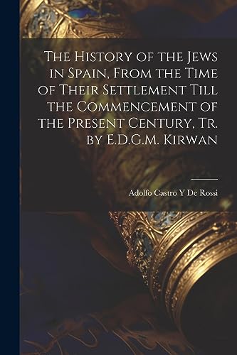 Imagen de archivo de The History of the Jews in Spain, From the Time of Their Settlement Till the Commencement of the Present Century, Tr. by E.D.G.M. Kirwan a la venta por THE SAINT BOOKSTORE