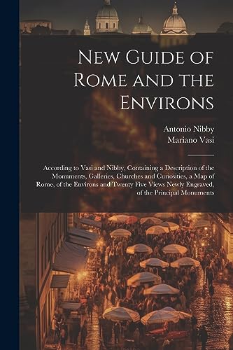 Imagen de archivo de New Guide of Rome and the Environs: According to Vasi and Nibby, Containing a Description of the Monuments, Galleries, Churches and Curiosities, a Map a la venta por GreatBookPrices