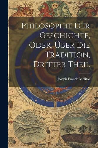 Imagen de archivo de Philosophie Der Geschichte, Oder,  ber Die Tradition, Dritter Theil a la venta por THE SAINT BOOKSTORE