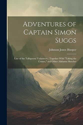 Beispielbild fr Adventures of Captain Simon Suggs: Late of the Tallapoosa Volunteers : Together With "Taking the Census," and Other Alabama Sketches zum Verkauf von GreatBookPrices