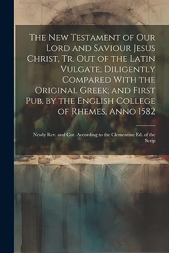 Stock image for The New Testament of Our Lord and Saviour Jesus Christ, Tr. Out of the Latin Vulgate; Diligently Compared With the Original Greek; and First Pub. by the English College of Rhemes, Anno 1582 for sale by PBShop.store US