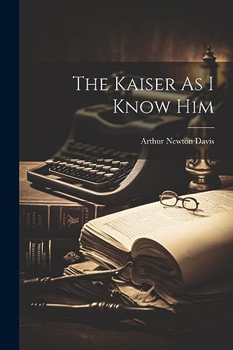 Stock image for The Kaiser As I Know Him for sale by THE SAINT BOOKSTORE