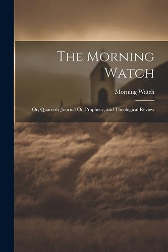 Stock image for The Morning Watch; Or, Quarterly Journal On Prophecy, and Theological Review for sale by PBShop.store US