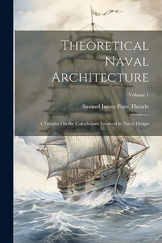 Beispielbild fr Theoretical Naval Architecture: A Treatise On the Calculations Involved in Naval Design; Volume 1 zum Verkauf von PBShop.store US