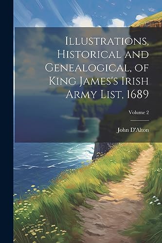 Stock image for Illustrations, Historical and Genealogical, of King James's Irish Army List, 1689; Volume 2 for sale by GreatBookPrices