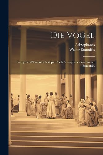 Beispielbild fr Die V gel: Ein lyrisch-phantastisches Spiel nach Aristophanes von Walter Braunfels. zum Verkauf von THE SAINT BOOKSTORE