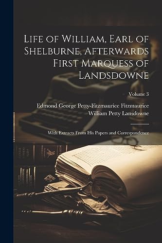 Stock image for Life of William, Earl of Shelburne, Afterwards First Marquess of Landsdowne: With Extracts From His Papers and Correspondence; Volume 3 for sale by THE SAINT BOOKSTORE