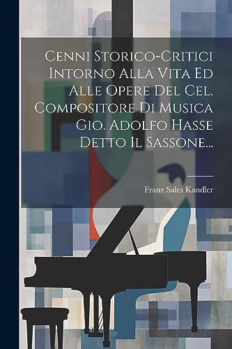 Stock image for Cenni Storico-critici Intorno Alla Vita Ed Alle Opere Del Cel. Compositore Di Musica Gio. Adolfo Hasse Detto Il Sassone. for sale by THE SAINT BOOKSTORE